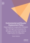 Image for Environmental and Disaster Displacement Policy: Organisational Cooperation Between the UN High Commissioner for Refugees and the International Organisation for Migration