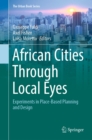 Image for African Cities Through Local Eyes: Experiments in Place-Based Planning and Design