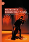 Image for Metatheatrical Dramaturgies of Violence : Staging the Role of Theatre