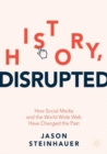 Image for History, disrupted  : how social media and the world wide web have changed the past