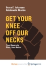 Image for Get Your Knee Off Our Necks : From Slavery to Black Lives Matter