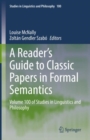Image for A reader&#39;s guide to classic papers in formal semantics  : volume 100 of studies in linguistics and philosophy