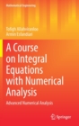 Image for A Course on Integral Equations with Numerical Analysis : Advanced Numerical Analysis