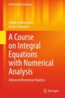 Image for Course on Integral Equations With Numerical Analysis: Advanced Numerical Analysis