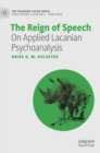 Image for The reign of speech  : on applied Lacanian psychoanalysis