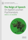 Image for The reign of speech: on applied Lacanian psychoanalysis