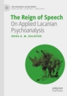 Image for The Reign of Speech : On Applied Lacanian Psychoanalysis