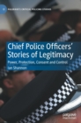 Image for Chief police officers&#39; stories of legitimacy  : power, protection, consent and control