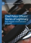 Image for Chief Police Officers&#39; Stories of Legitimacy: Power, Protection, Consent and Control