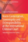 Image for Norm Contestation, Sovereignty and (Ir)responsibility at the International Criminal Court : Debunking Liberal Anti-Politics