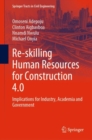 Image for Re-skilling Human Resources for Construction 4.0 : Implications for Industry, Academia and Government