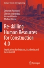Image for Re-skilling Human Resources for Construction 4.0 : Implications for Industry, Academia and Government
