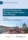 Image for Agonistic Memory and the Legacy of 20th Century Wars in Europe