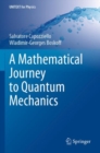 Image for A mathematical journey to quantum mechanics