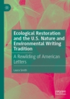 Image for Ecological restoration and the U.S. nature and environmental writing tradition: a rewilding of American letters
