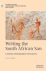 Image for Writing the South African San  : colonial ethnographic discourses