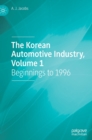 Image for The Korean automotive industryVolume 1,: Beginnings to 1996