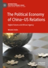 Image for The Political Economy of China-US Relations: Digital Futures and African Agency