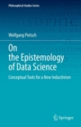 Image for On the Epistemology of Data Science : Conceptual Tools for a New Inductivism
