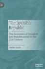 Image for The invisible republic  : the economics of socialism and republicanism in the 21st century