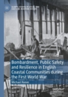 Image for Bombardment, Public Safety and Resilience in English Coastal Communities during the First World War