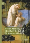 Image for Fiction, Memory, and Identity in the Cult of St. Maurus, 830-1270