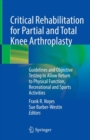 Image for Critical Rehabilitation for Partial and Total Knee Arthroplasty: Guidelines and Objective Testing to Allow Return to Physical Function, Recreational and Sports Activities