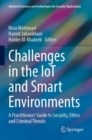 Image for Challenges in the IoT and Smart Environments : A Practitioners&#39; Guide to Security, Ethics and Criminal Threats