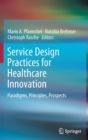 Image for Service design practices for healthcare innovation  : paradigms, principles, prospects