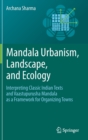 Image for Mandala urbanism, landscape, and ecology  : interpreting classic Indian texts and Vaastupurusha Mandala as a framework for organizing towns
