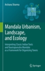 Image for Mandala Urbanism, Landscape, and Ecology: Interpreting Classic Indian Texts and Vaastupurusha Mandala as a Framework for Organizing Towns