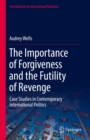 Image for Importance of Forgiveness and the Futility of Revenge: Case Studies in Contemporary International Politics