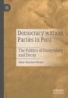Image for Democracy without parties in Peru  : the politics of uncertainty and decay