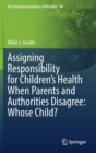 Image for Assigning Responsibility for Children’s Health When Parents and Authorities Disagree: Whose Child?