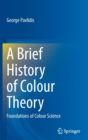 Image for A brief history of colour theory  : foundations of colour science