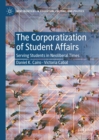 Image for The Corporatization of Student Affairs: Serving Students in Neoliberal Times