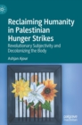 Image for Reclaiming humanity in Palestinian hunger strikes  : revolutionary subjectivity and decolonizing the body