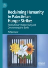 Image for Reclaiming humanity in Palestinian hunger strikes: revolutionary subjectivity and decolonizing the body