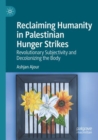 Image for Reclaiming humanity in Palestinian hunger strikes  : revolutionary subjectivity and decolonizing the body