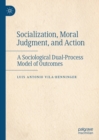 Image for Socialization, Moral Judgment, and Action: A Sociological Dual-Process Model of Outcomes