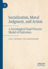 Image for Socialization, moral judgment, and action  : a sociological dual-process model of outcomes