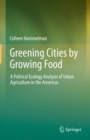 Image for Greening Cities by Growing Food: A Political Ecology Analysis of Urban Agriculture in the Americas