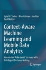 Image for Context-Aware Machine Learning and Mobile Data Analytics: Automated Rule-Based Services With Intelligent Decision-Making