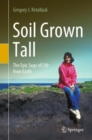 Image for Soil Grown Tall: The Epic Saga of Life from Earth
