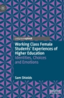 Image for Working class female students&#39; experiences of higher education  : identities, choices and emotions