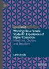 Image for Working Class Female Students&#39; Experiences of Higher Education: Identities, Choices and Emotions