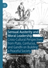 Image for Sensual Austerity and Moral Leadership: Cross-Cultural Perspectives from Plato, Confucius, and Gandhi on Building a Peaceful Society