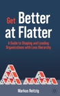 Image for Get better at flatter  : a guide to shaping and leading organizations with less hierarchy