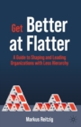 Image for Get better at flatter: a guide to shaping and leading organizations with less hierarchy
