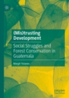 Image for (Mis)trusting Development: Social Struggles and Forest Conservation in Guatemala